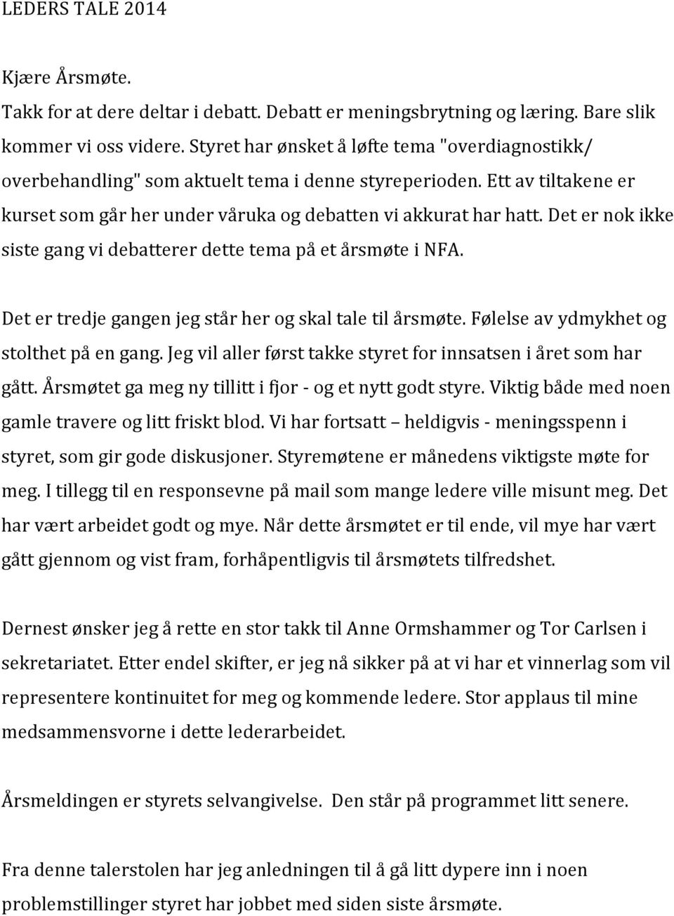 Det er nok ikke siste gang vi debatterer dette tema på et årsmøte i NFA. Det er tredje gangen jeg står her og skal tale til årsmøte. Følelse av ydmykhet og stolthet på en gang.