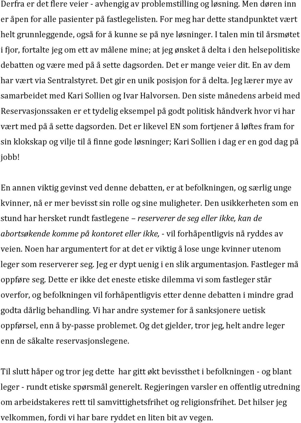 I talen min til årsmøtet i fjor, fortalte jeg om ett av målene mine; at jeg ønsket å delta i den helsepolitiske debatten og være med på å sette dagsorden. Det er mange veier dit.