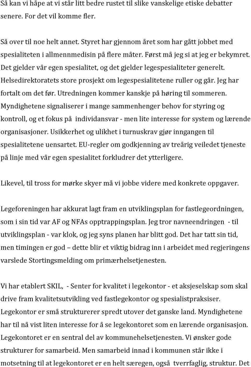 Det gjelder vår egen spesialitet, og det gjelder legespesialiteter generelt. Helsedirektoratets store prosjekt om legespesialitetene ruller og går. Jeg har fortalt om det før.