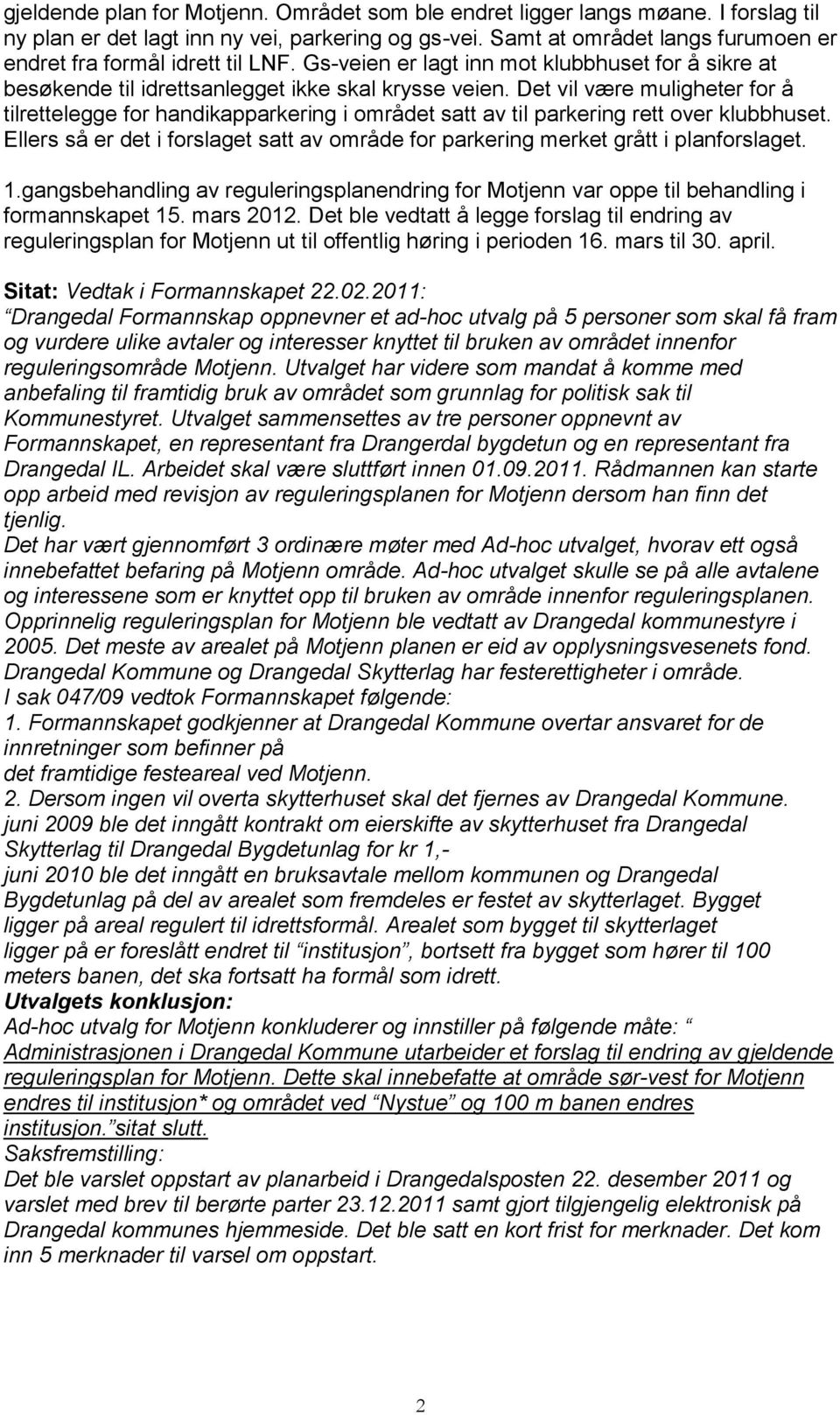 Det vil være muligheter for å tilrettelegge for handikapparkering i området satt av til parkering rett over klubbhuset.