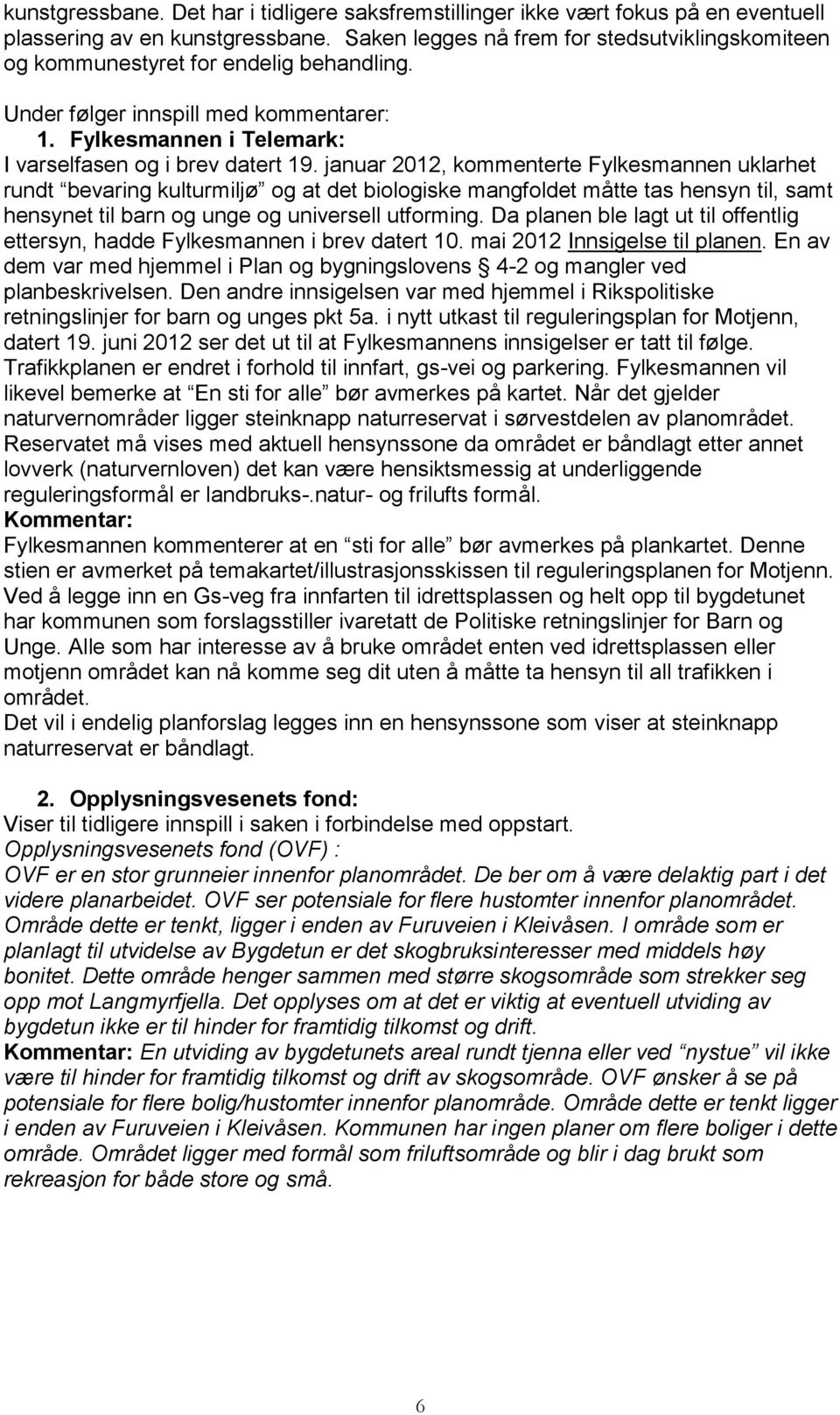 januar 2012, kommenterte Fylkesmannen uklarhet rundt bevaring kulturmiljø og at det biologiske mangfoldet måtte tas hensyn til, samt hensynet til barn og unge og universell utforming.