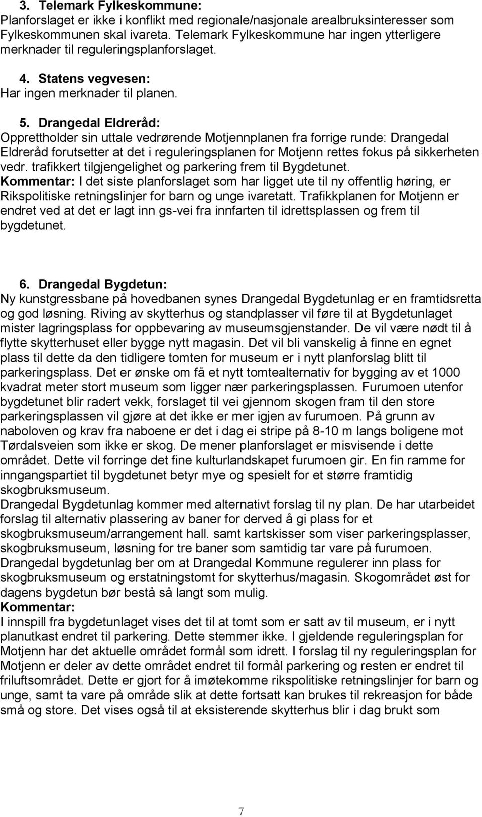 Drangedal Eldreråd: Opprettholder sin uttale vedrørende Motjennplanen fra forrige runde: Drangedal Eldreråd forutsetter at det i reguleringsplanen for Motjenn rettes fokus på sikkerheten vedr.