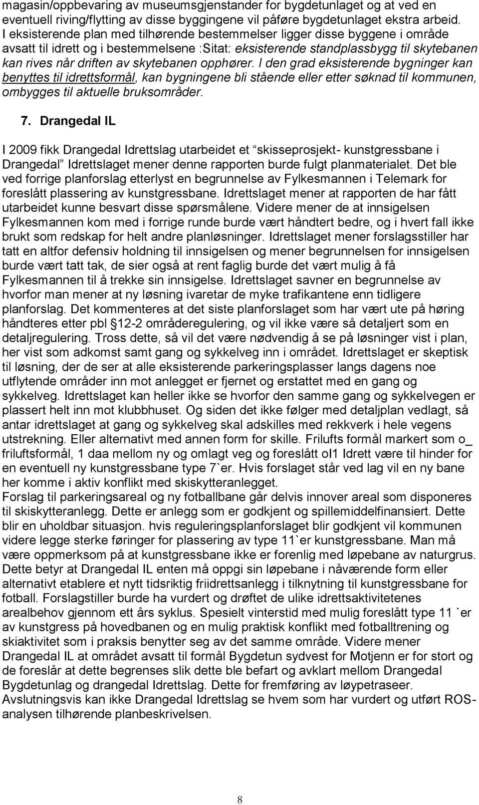 skytebanen opphører. I den grad eksisterende bygninger kan benyttes til idrettsformål, kan bygningene bli stående eller etter søknad til kommunen, ombygges til aktuelle bruksområder. 7.