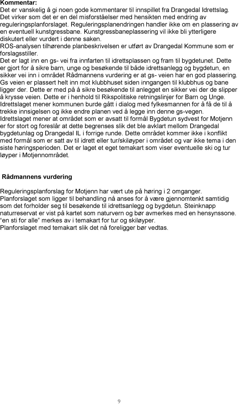 ROS-analysen tilhørende planbeskrivelsen er utført av Drangedal Kommune som er forslagsstiller. Det er lagt inn en gs- vei fra innfarten til idrettsplassen og fram til bygdetunet.