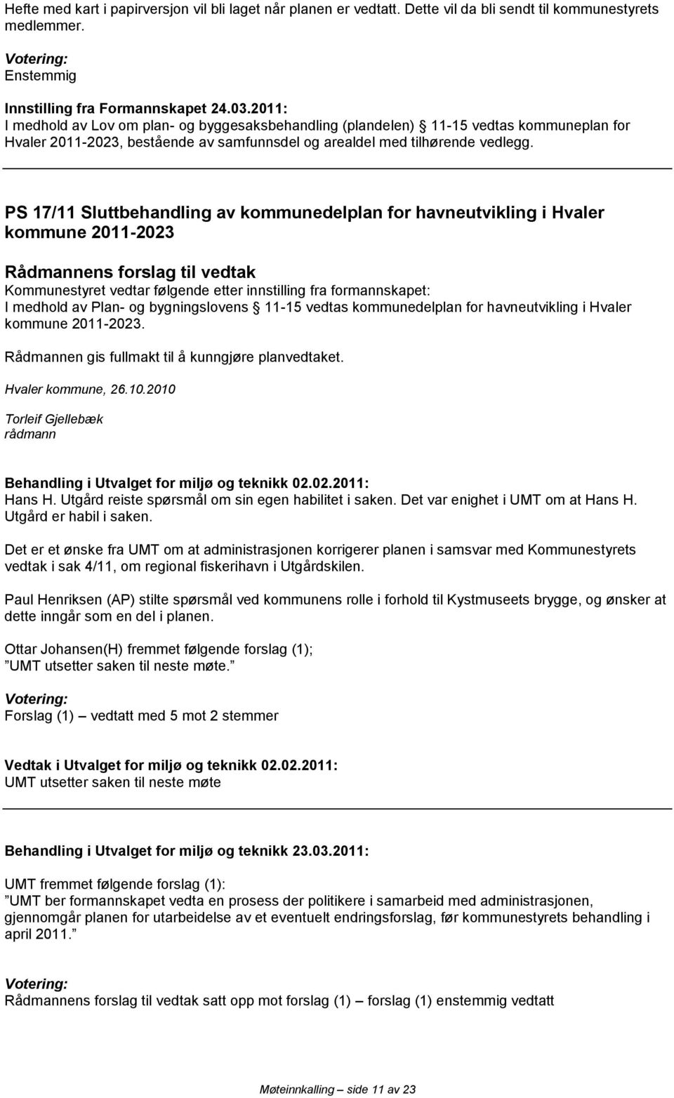 PS 17/11 Sluttbehandling av kommunedelplan for havneutvikling i Hvaler kommune 2011-2023 Rådmannens forslag til vedtak Kommunestyret vedtar følgende etter innstilling fra formannskapet: I medhold av