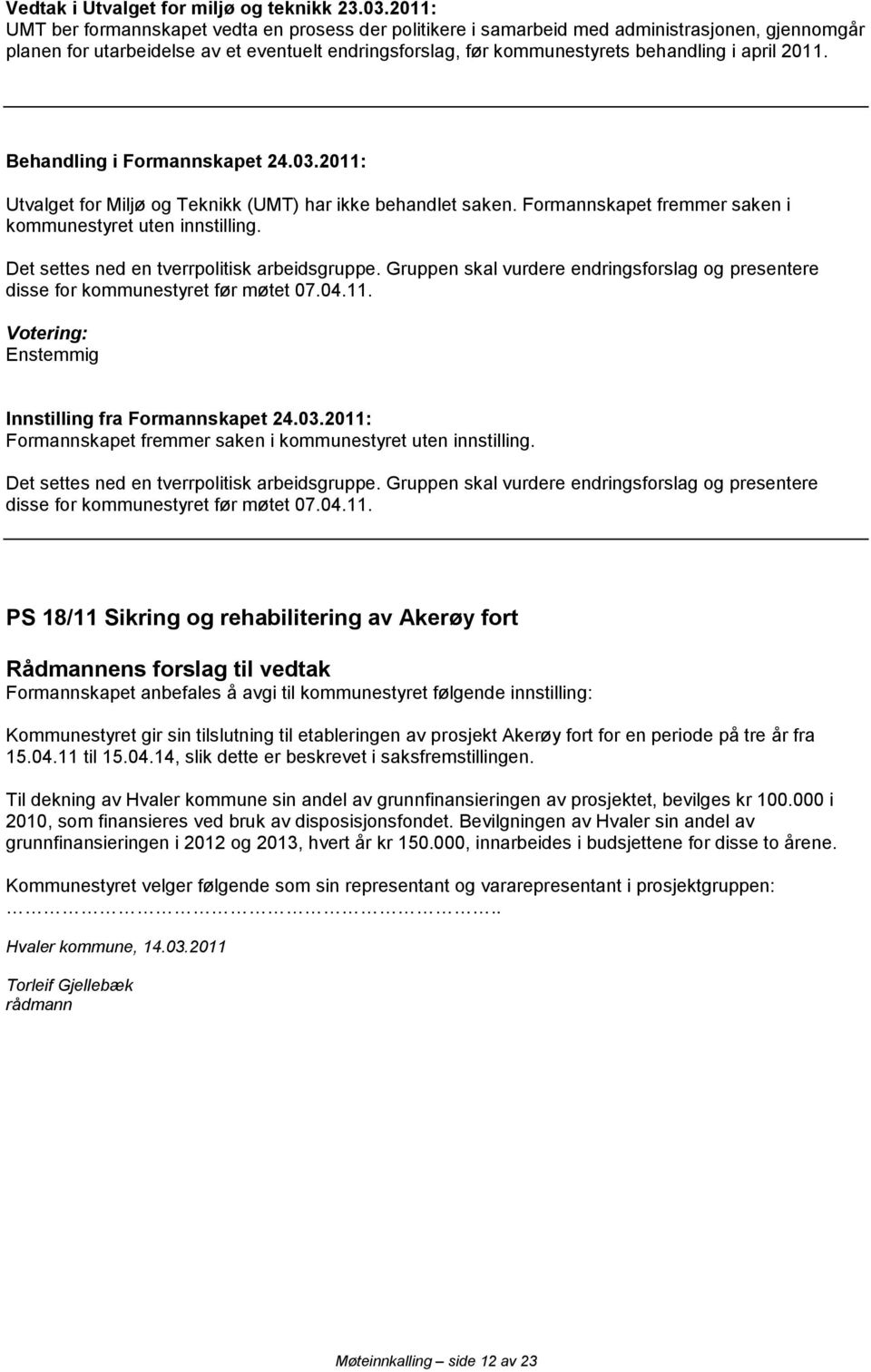 2011. Behandling i Formannskapet 24.03.2011: Utvalget for Miljø og Teknikk (UMT) har ikke behandlet saken. Formannskapet fremmer saken i kommunestyret uten innstilling.