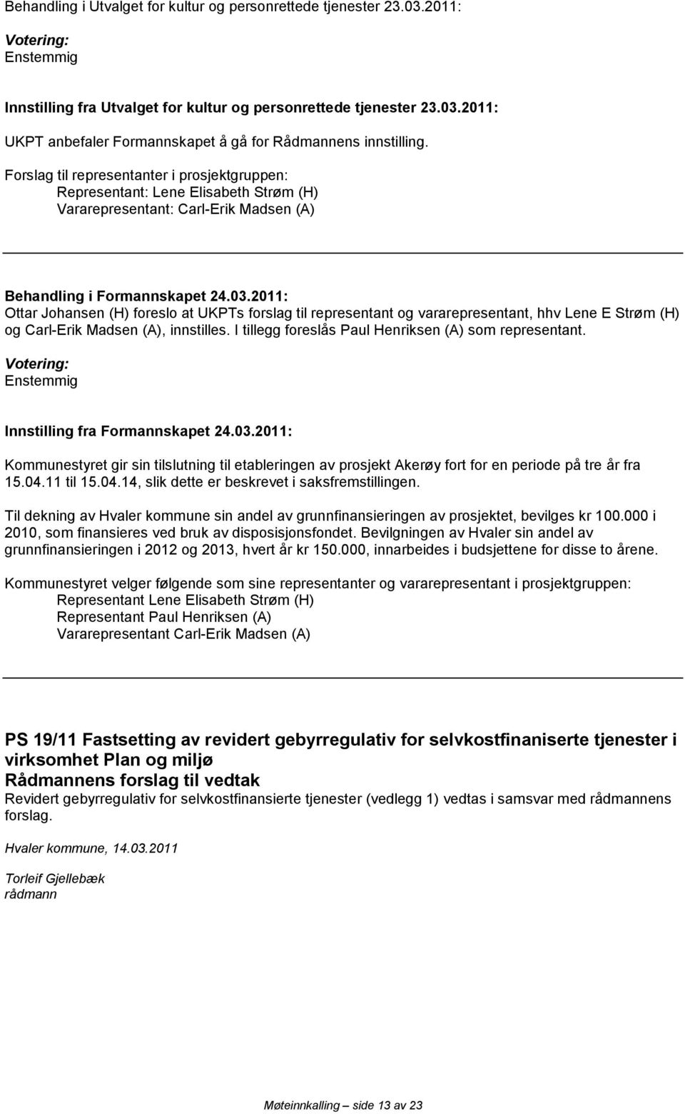 2011: Ottar Johansen (H) foreslo at UKPTs forslag til representant og vararepresentant, hhv Lene E Strøm (H) og Carl-Erik Madsen (A), innstilles.