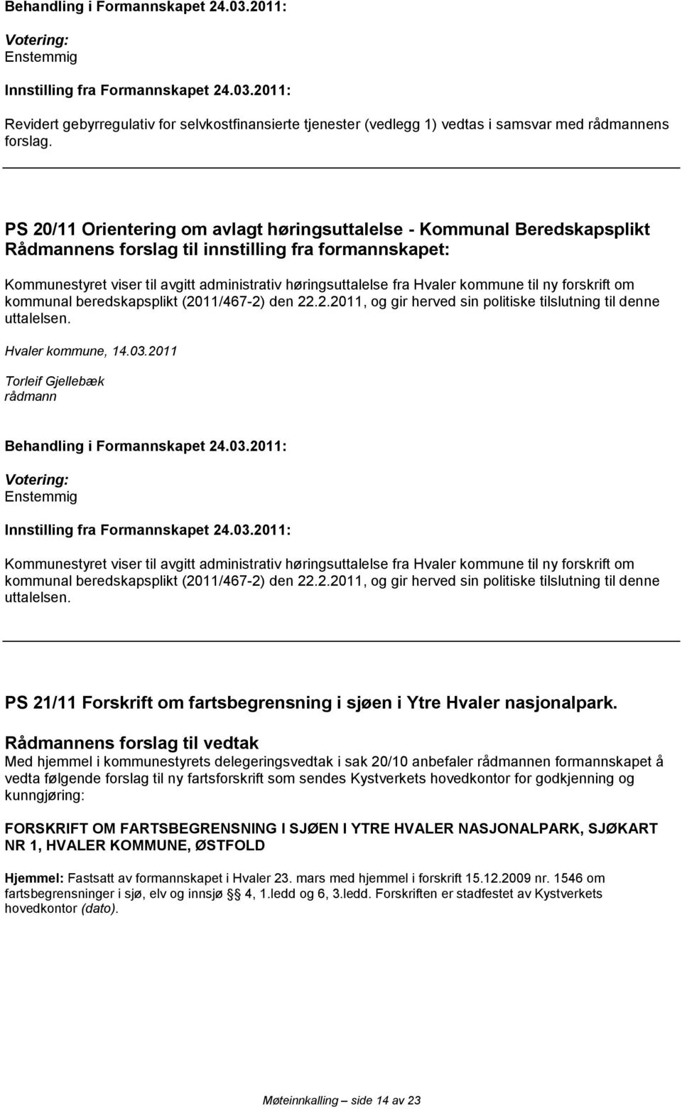 Hvaler kommune til ny forskrift om kommunal beredskapsplikt (2011/467-2) den 22.2.2011, og gir herved sin politiske tilslutning til denne uttalelsen. Hvaler kommune, 14.03.