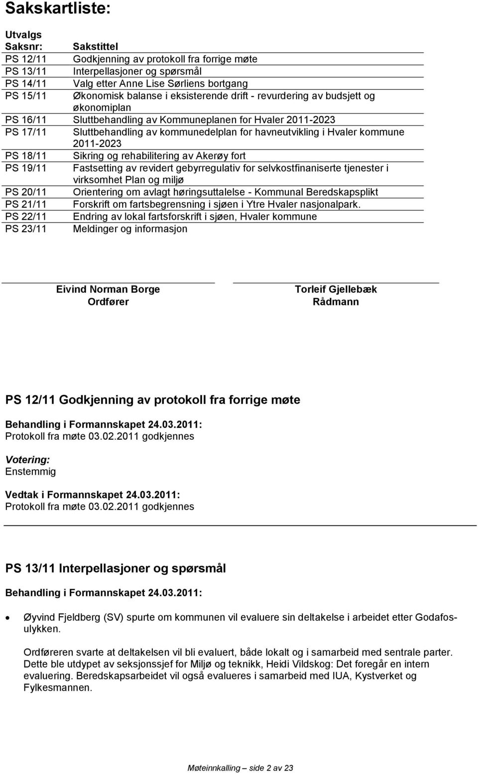 Hvaler kommune 2011-2023 PS 18/11 Sikring og rehabilitering av Akerøy fort PS 19/11 Fastsetting av revidert gebyrregulativ for selvkostfinaniserte tjenester i virksomhet Plan og miljø PS 20/11