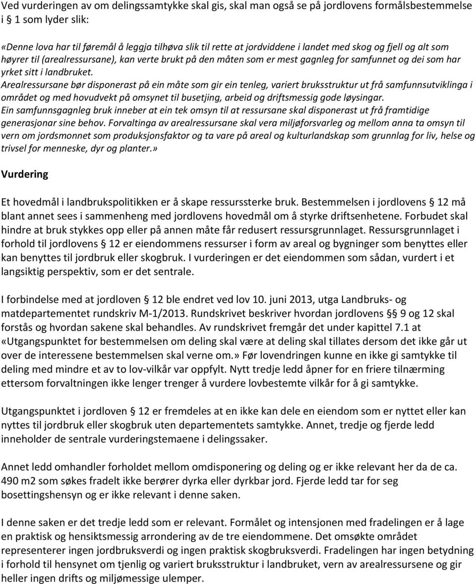 Arealressursane bør disponerast på ein måte som gir ein tenleg, variert bruksstruktur ut frå samfunnsutviklinga i området og med hovudvekt på omsynet til busetjing, arbeid og driftsmessig gode