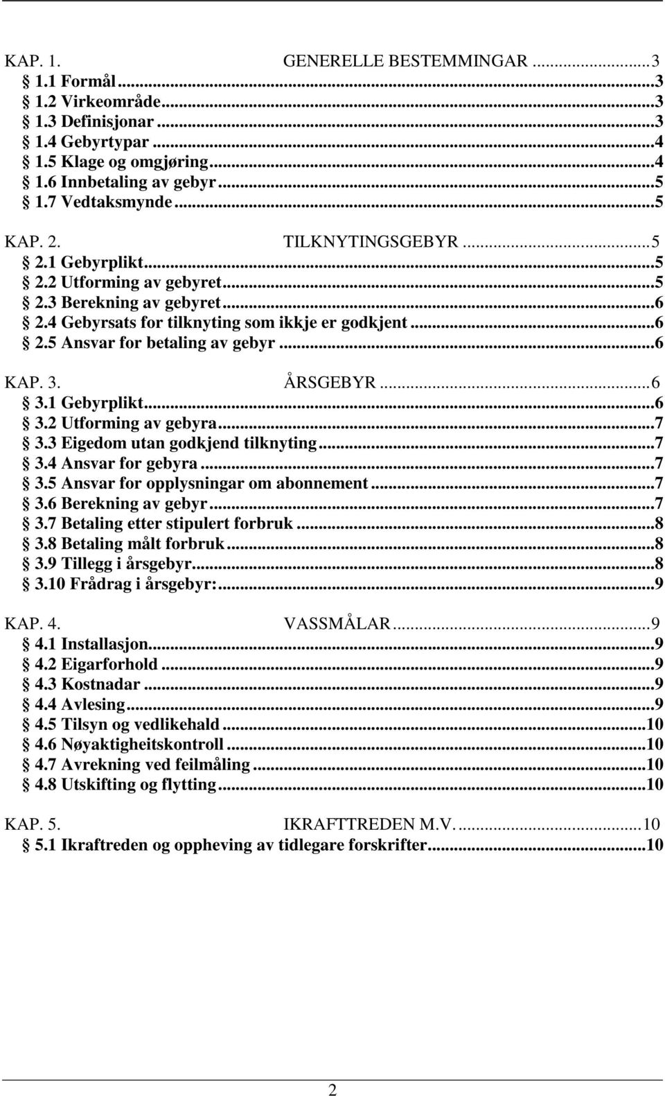 ÅRSGEBYR...6 3.1 Gebyrplikt...6 3.2 Utforming av gebyra...7 3.3 Eigedom utan godkjend tilknyting...7 3.4 Ansvar for gebyra...7 3.5 Ansvar for opplysningar om abonnement...7 3.6 Berekning av gebyr...7 3.7 Betaling etter stipulert forbruk.