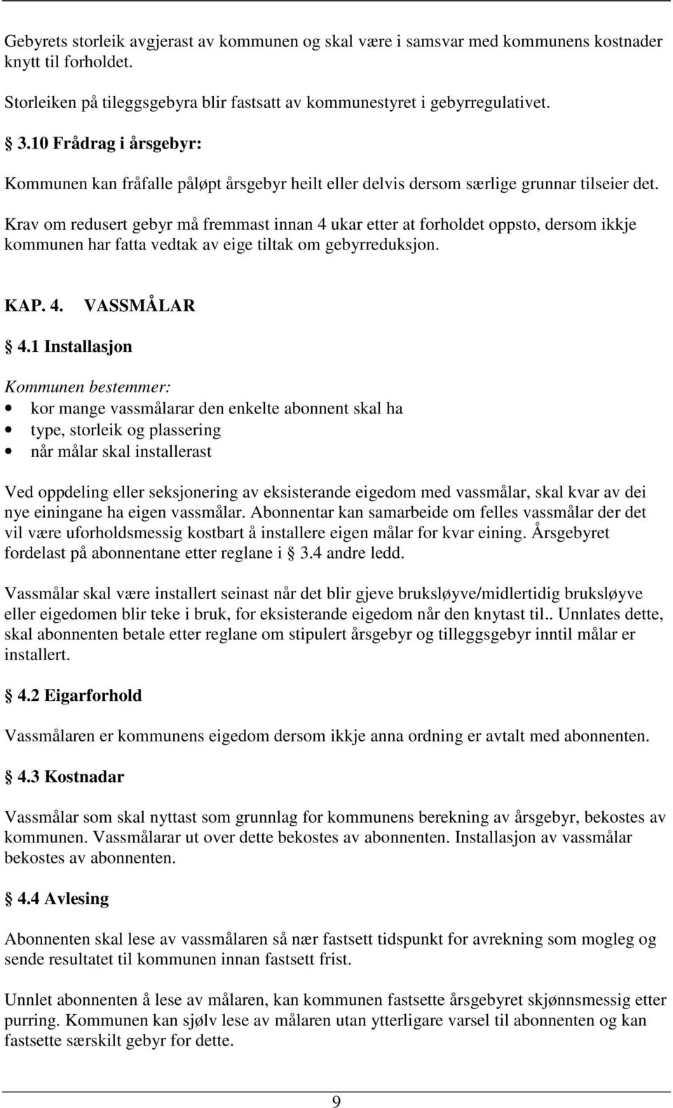 Krav om redusert gebyr må fremmast innan 4 ukar etter at forholdet oppsto, dersom ikkje kommunen har fatta vedtak av eige tiltak om gebyrreduksjon. KAP. 4. VASSMÅLAR 4.