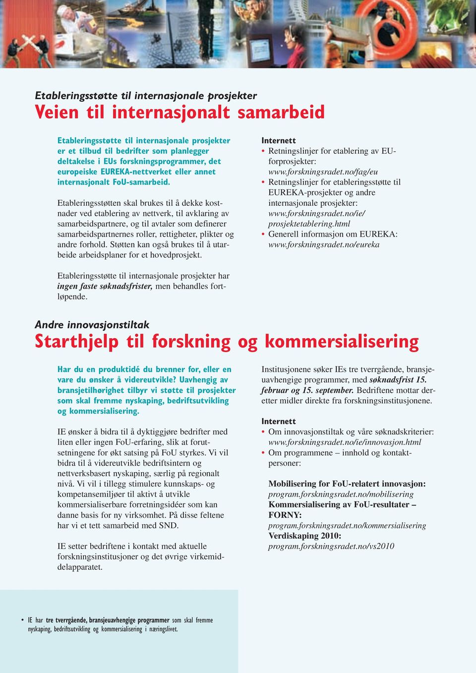 Etableringsstøtten skal brukes til å dekke kostnader ved etablering av nettverk, til avklaring av samarbeidspartnere, og til avtaler som definerer samarbeidspartnernes roller, rettigheter, plikter og