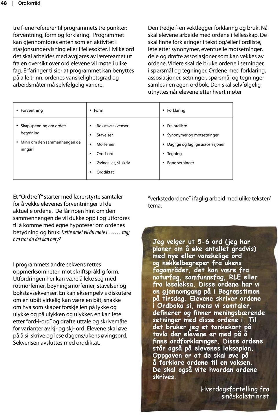 Erfaringer tilsier at programmet kan benyttes på alle trinn, ordenes vanskelighetsgrad og arbeidsmåter må selvfølgelig variere. Den tredje f-en vektlegger forklaring og bruk.