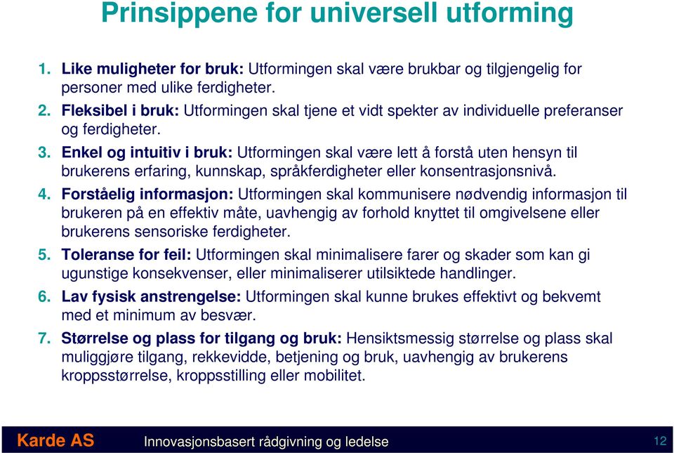 Enkel og intuitiv i bruk: Utformingen skal være lett å forstå uten hensyn til brukerens erfaring, kunnskap, språkferdigheter eller konsentrasjonsnivå. 4.