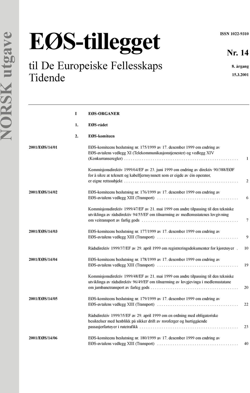 juni 1999 om endring av direktiv 90/388/EØF for å sikre at telenett og kabelfjernsynsnett som er eigde av éin operatør, er eigne rettssubjekt.................................................... 2 2001/EØS/14/02 EØS-komiteens beslutning nr.