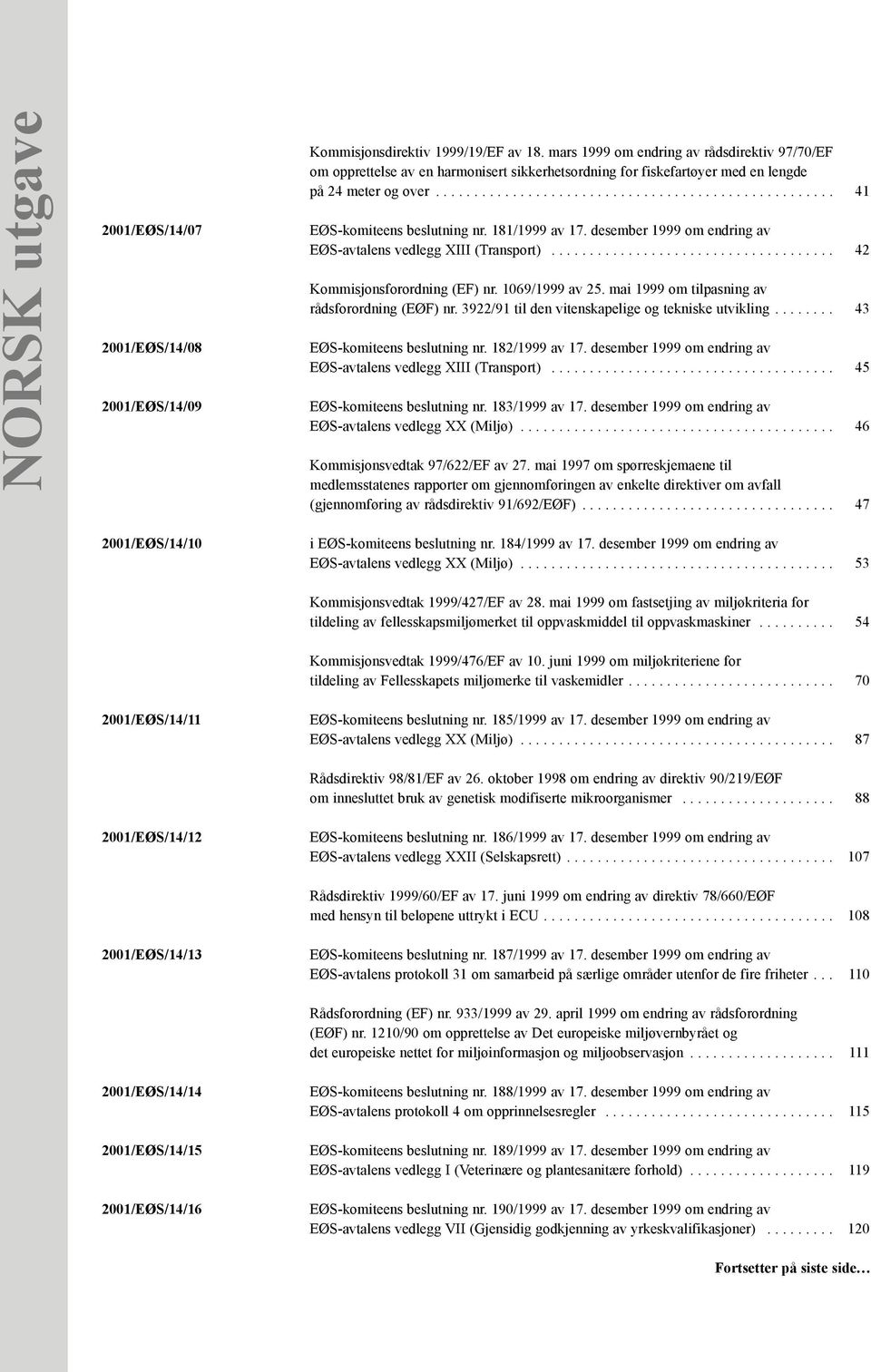 181/1999 av 17. desember 1999 om endring av EØS-avtalens vedlegg XIII (Transport)..................................... 42 Kommisjonsforordning (EF) nr. 1069/1999 av 25.