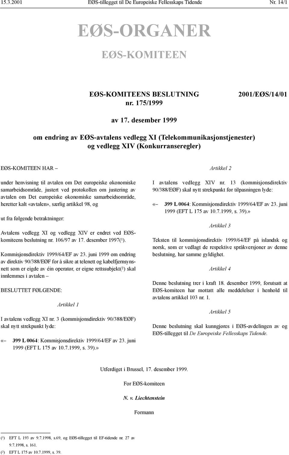 samarbeidsområde, justert ved protokollen om justering av avtalen om Det europeiske økonomiske samarbeidsområde, heretter kalt «avtalen», særlig artikkel 98, og ut fra følgende betraktninger: