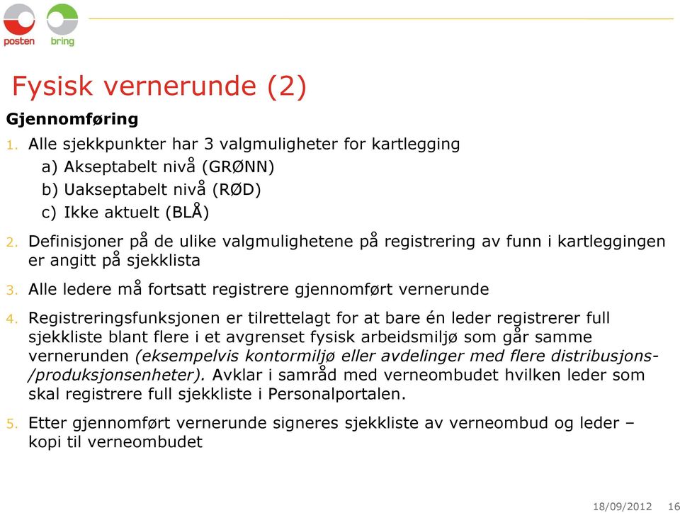 Registreringsfunksjonen er tilrettelagt for at bare én leder registrerer full sjekkliste blant flere i et avgrenset fysisk arbeidsmiljø som går samme vernerunden (eksempelvis kontormiljø eller