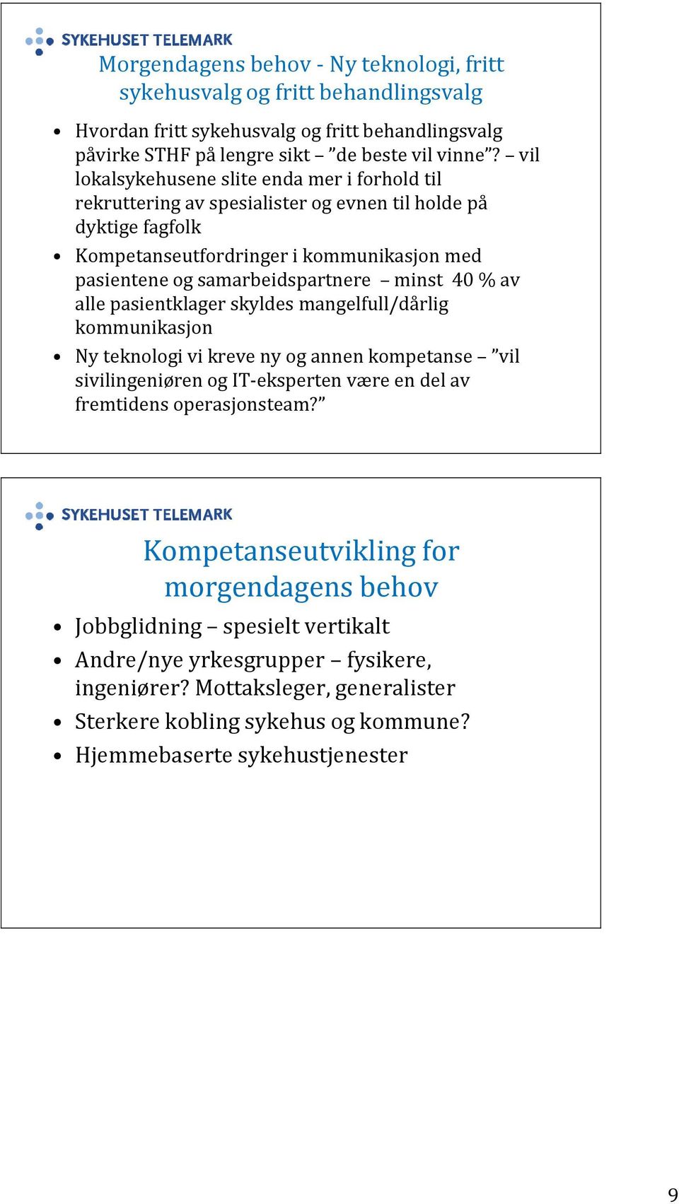 minst 40 % av alle pasientklager skyldes mangelfull/dårlig kommunikasjon Ny teknologi vi kreve ny og annen kompetanse vil sivilingeniøren og IT eksperten være en del av fremtidens operasjonsteam?