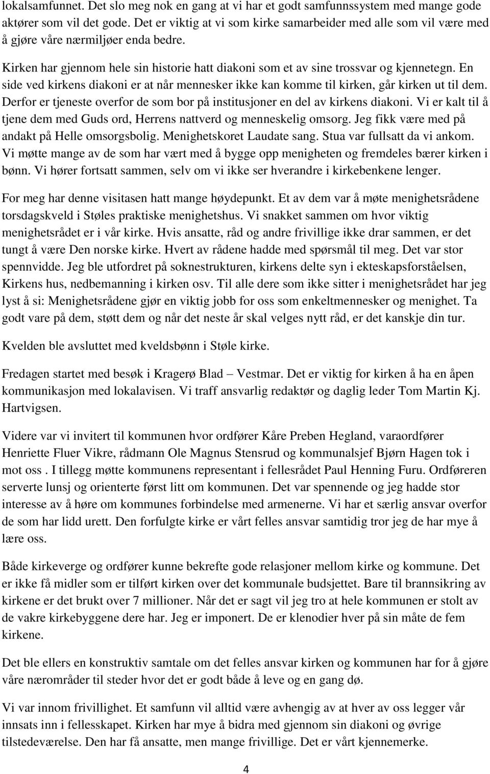 En side ved kirkens diakoni er at når mennesker ikke kan komme til kirken, går kirken ut til dem. Derfor er tjeneste overfor de som bor på institusjoner en del av kirkens diakoni.