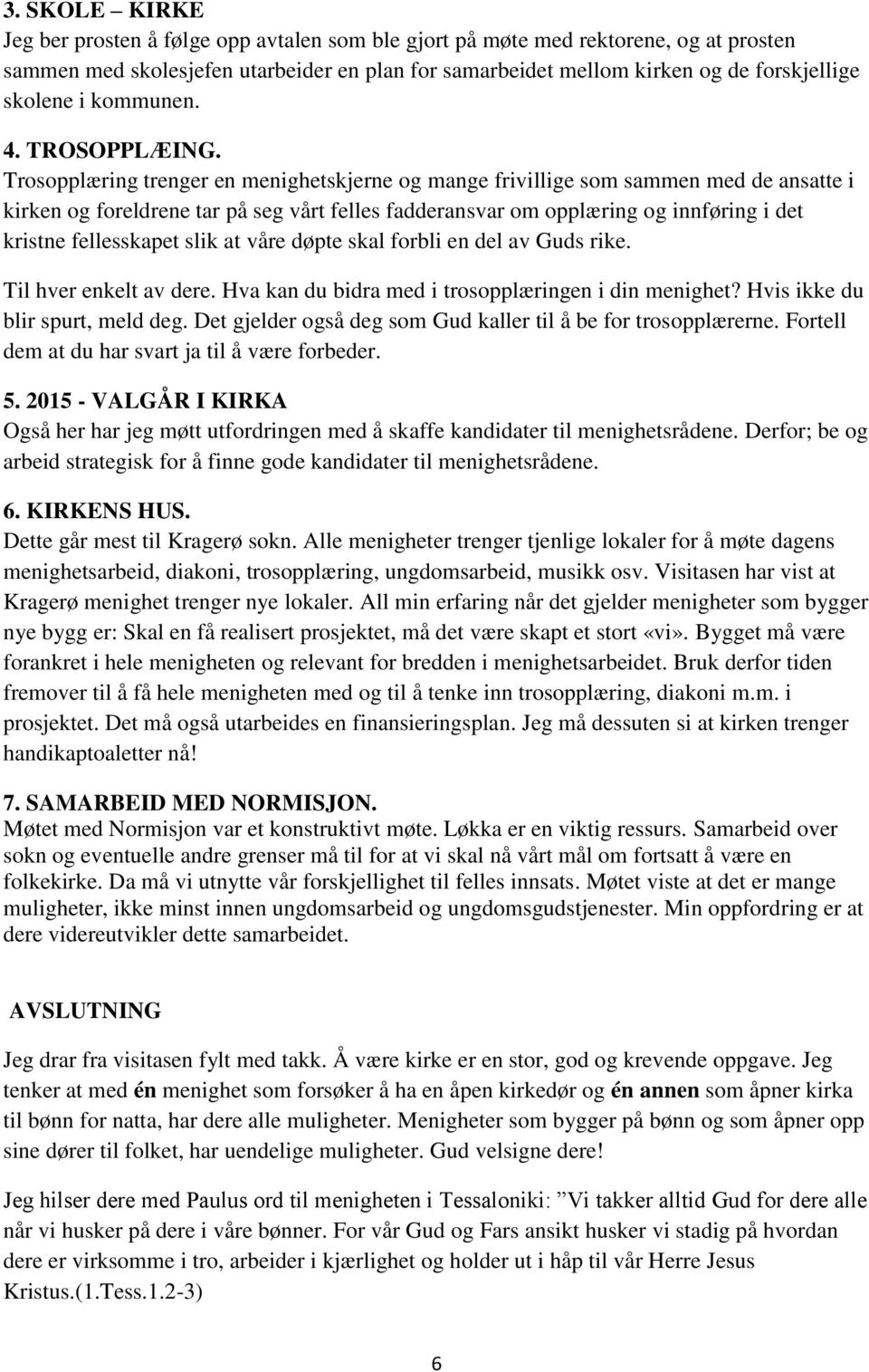 Trosopplæring trenger en menighetskjerne og mange frivillige som sammen med de ansatte i kirken og foreldrene tar på seg vårt felles fadderansvar om opplæring og innføring i det kristne fellesskapet