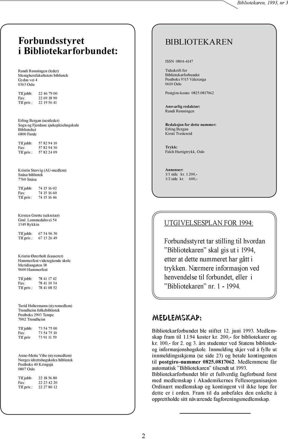 : 57 82 24 09 BIBLIOTEKAREN ISSN 0804-4147 Tidsskrift for Bibliotekarforbundet Postboks 9315 Vålerenga 0610 Oslo Postgiro-konto 0825.