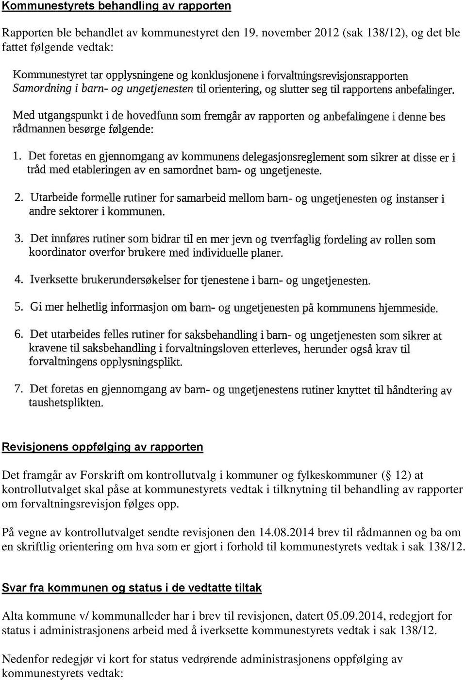 skal påse at kommunestyrets vedtak i tilknytning til behandling av rapporter om forvaltningsrevisjon følges opp. På vegne av kontrollutvalget sendte revisjonen den 14.08.