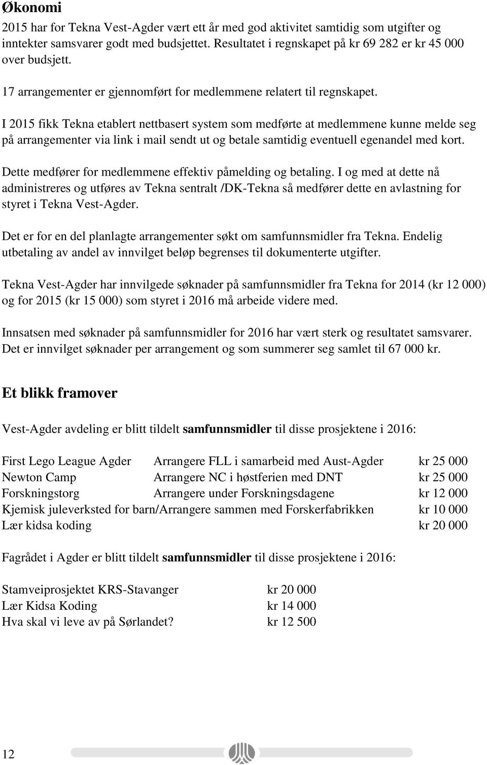 I 2015 fikk Tekna etablert nettbasert system som medførte at medlemmene kunne melde seg på arrangementer via link i mail sendt ut og betale samtidig eventuell egenandel med kort.