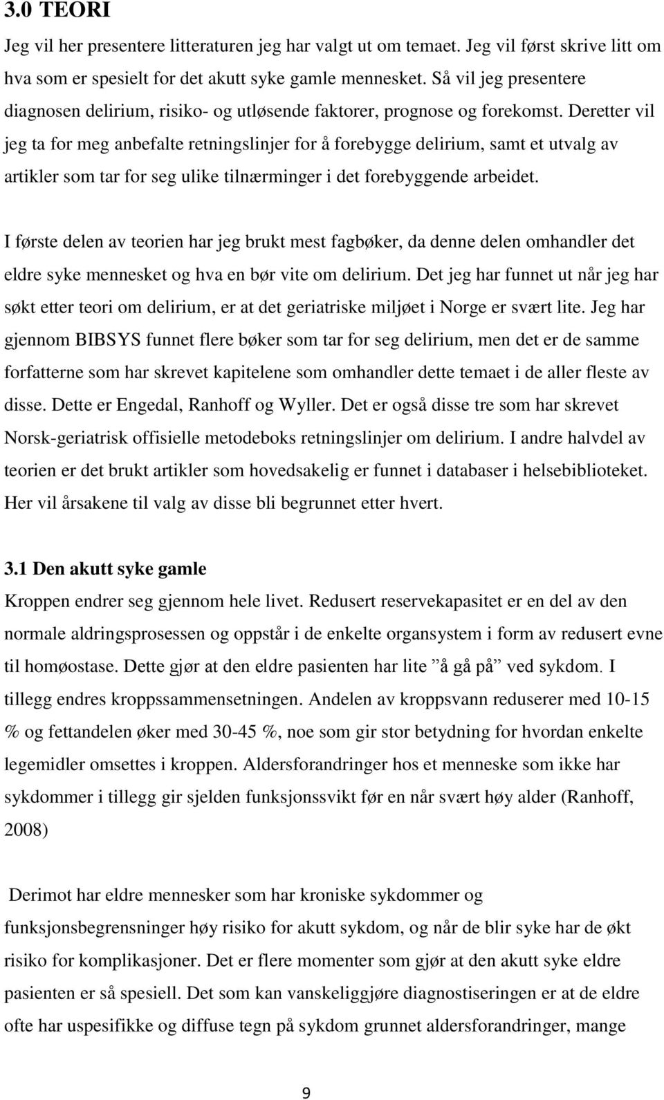 Deretter vil jeg ta for meg anbefalte retningslinjer for å forebygge delirium, samt et utvalg av artikler som tar for seg ulike tilnærminger i det forebyggende arbeidet.