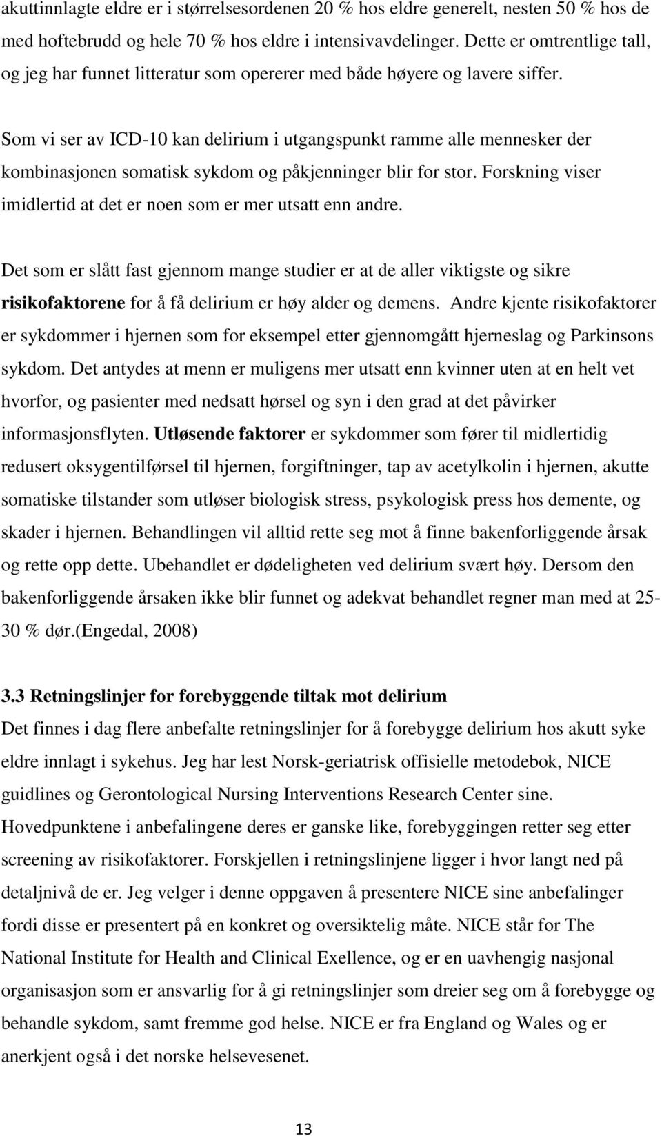 Som vi ser av ICD-10 kan delirium i utgangspunkt ramme alle mennesker der kombinasjonen somatisk sykdom og påkjenninger blir for stor.