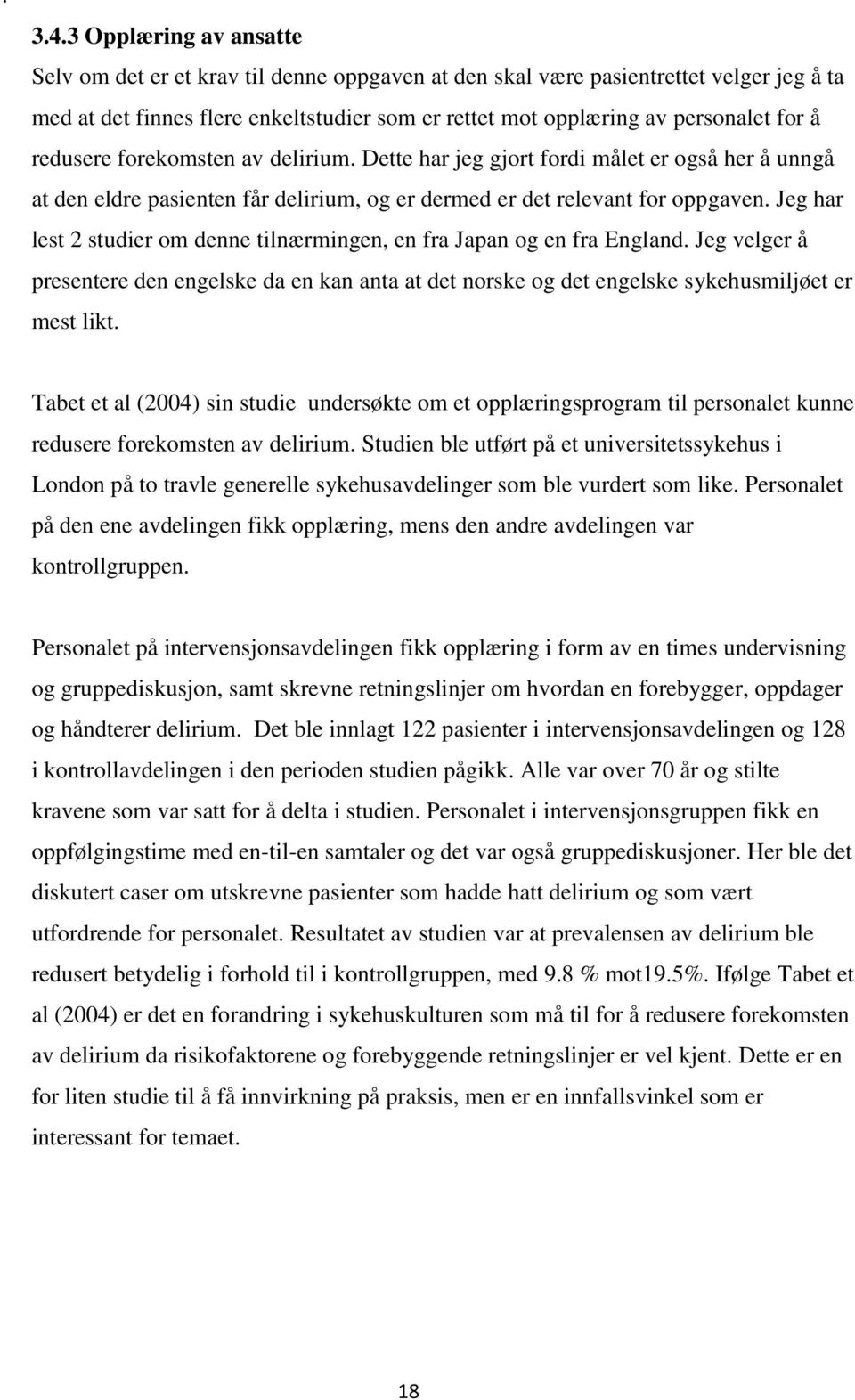 redusere forekomsten av delirium. Dette har jeg gjort fordi målet er også her å unngå at den eldre pasienten får delirium, og er dermed er det relevant for oppgaven.