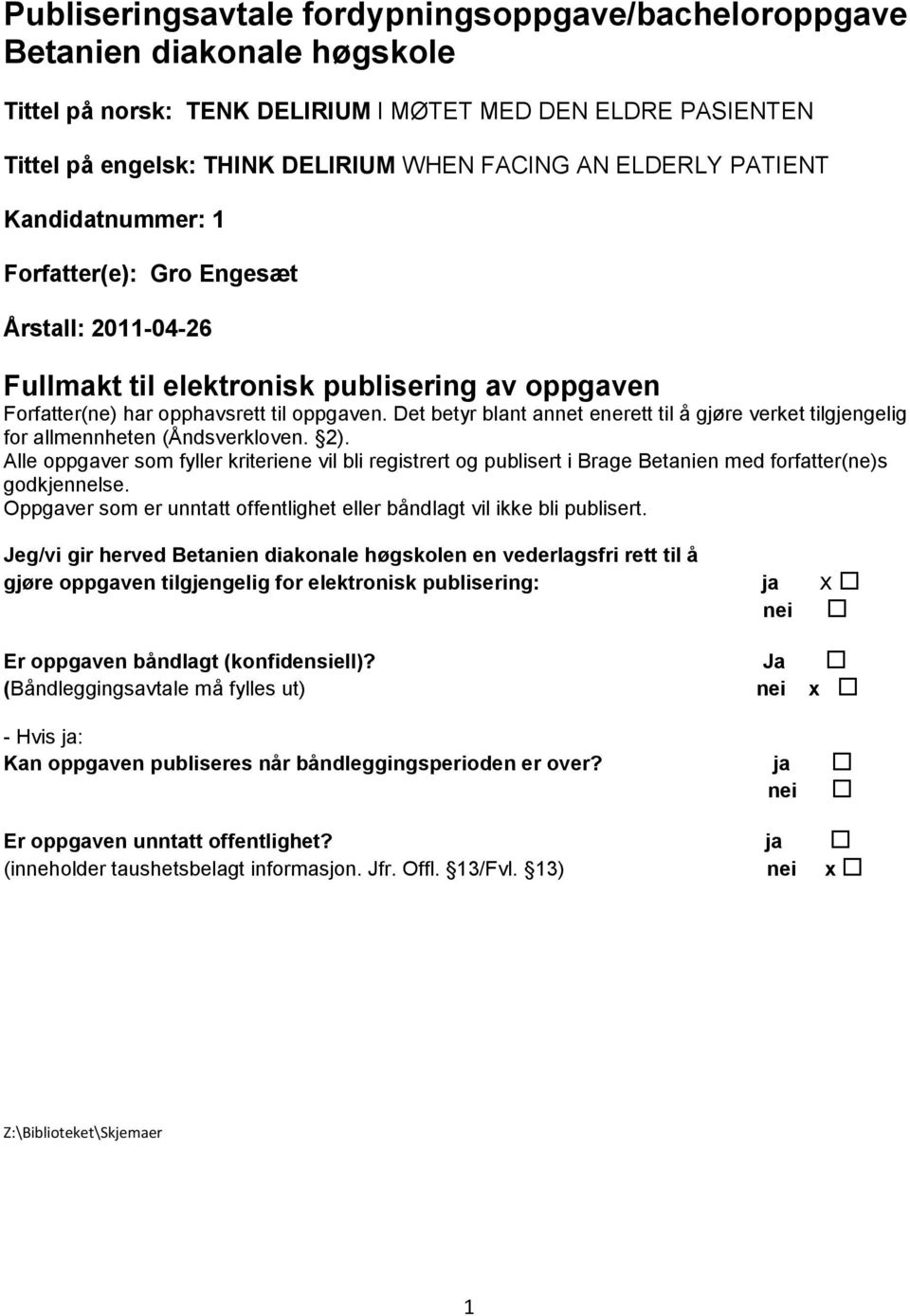 Det betyr blant annet enerett til å gjøre verket tilgjengelig for allmennheten (Åndsverkloven. 2).