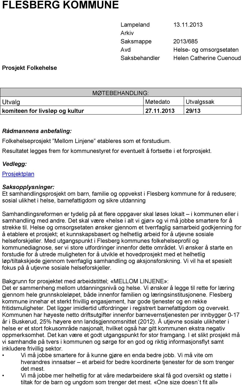 2013 29/13 Rådmannens anbefaling: Folkehelseprosjekt Mellom Linjene etableres som et forstudium. Resultatet legges frem for kommunestyret for eventuelt å fortsette i et forprosjekt.