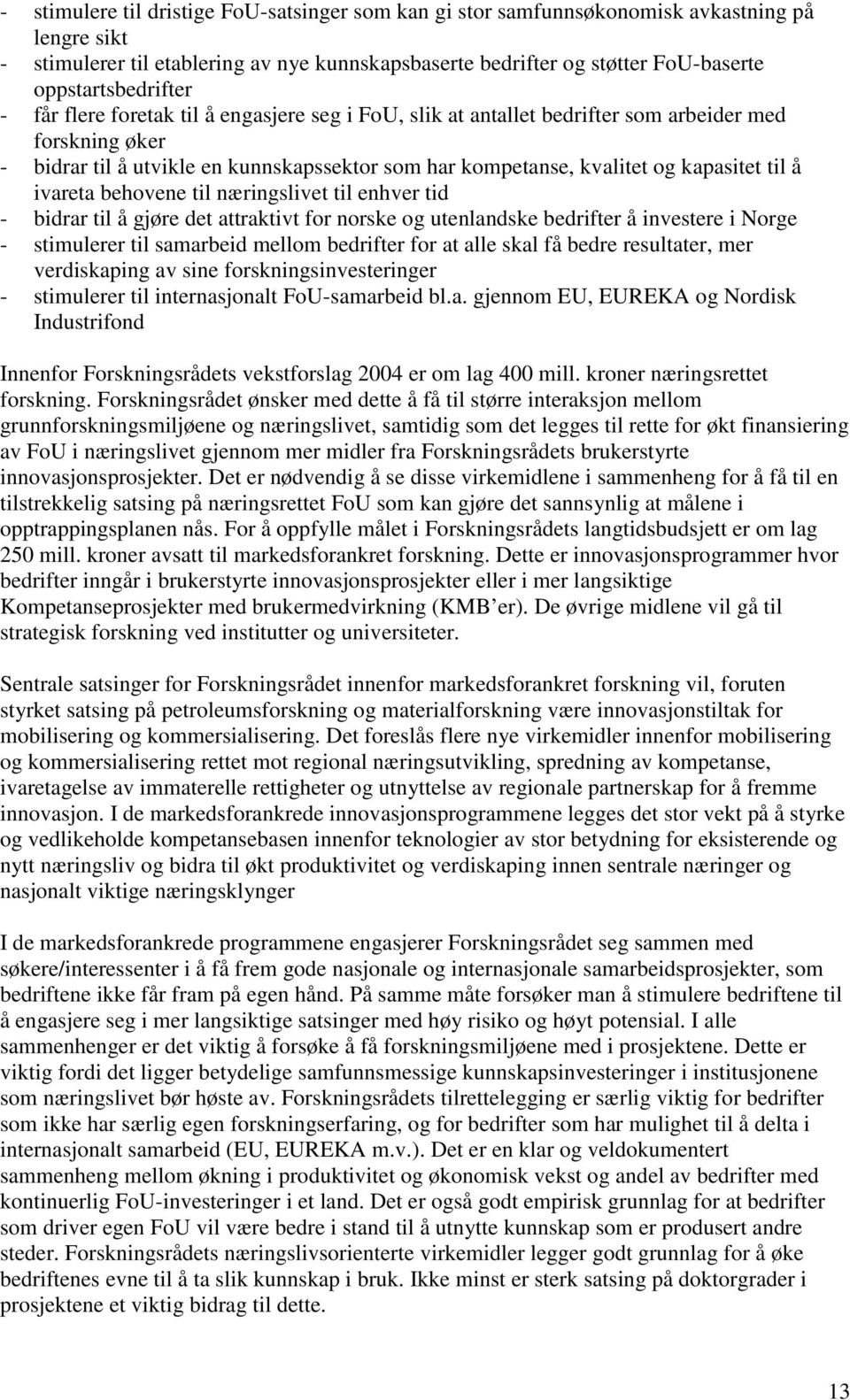 kapasitet til å ivareta behovene til næringslivet til enhver tid - bidrar til å gjøre det attraktivt for norske og utenlandske bedrifter å investere i Norge - stimulerer til samarbeid mellom