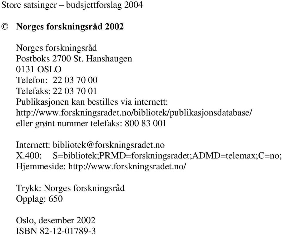 forskningsradet.no/bibliotek/publikasjonsdatabase/ eller grønt nummer telefaks: 800 83 001 Internett: bibliotek@forskningsradet.