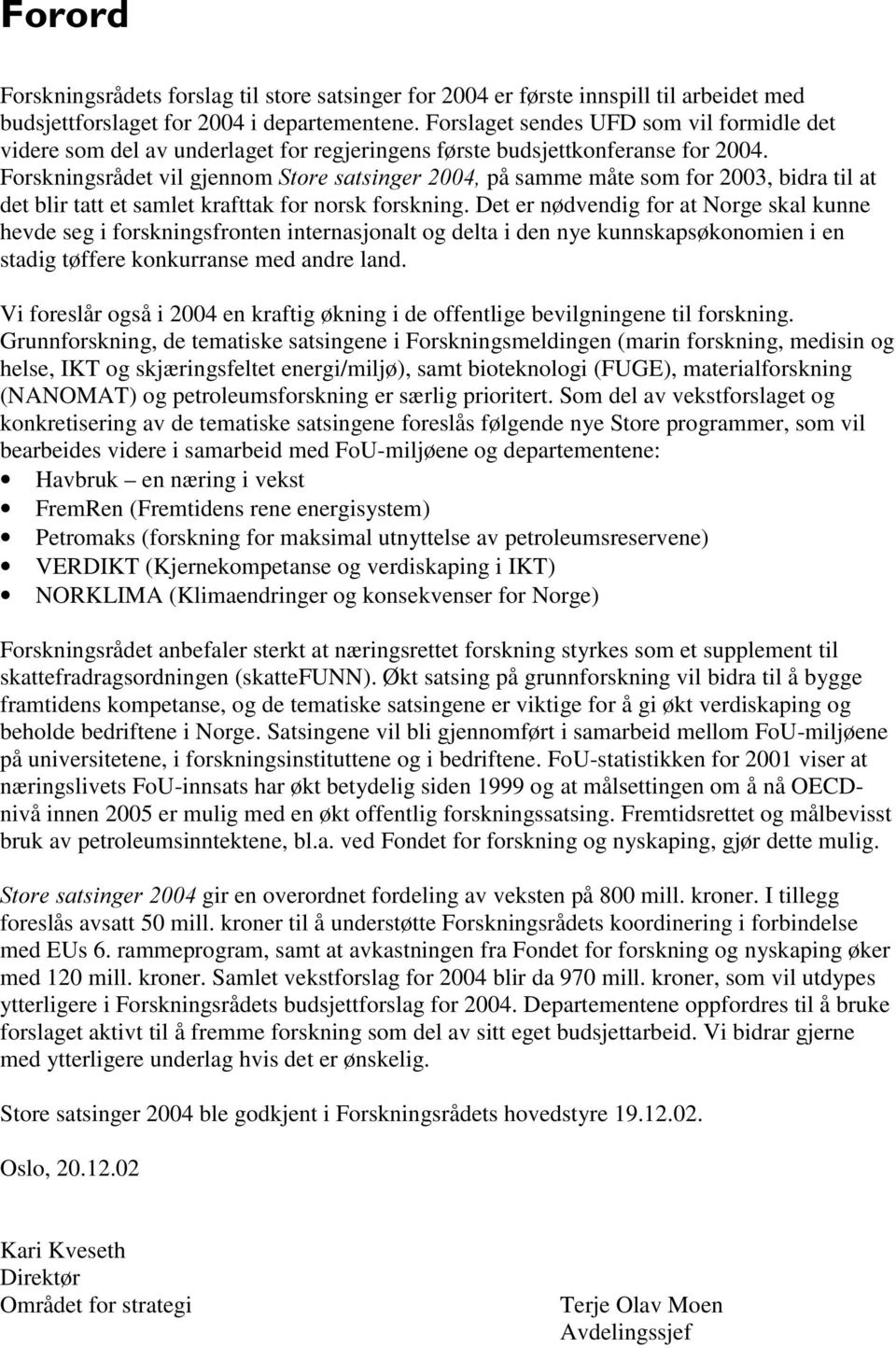 Forskningsrådet vil gjennom 6WRUHVDWVLQJHU på samme måte som for 2003, bidra til at det blir tatt et samlet krafttak for norsk forskning.