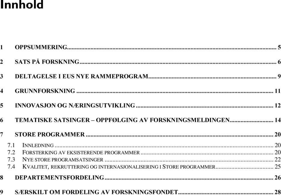 2 FORSTERKING AV EKSISTERENDE PROGRAMMER... 20 7.3 NYE STORE PROGRAMSATSINGER... 22 7.