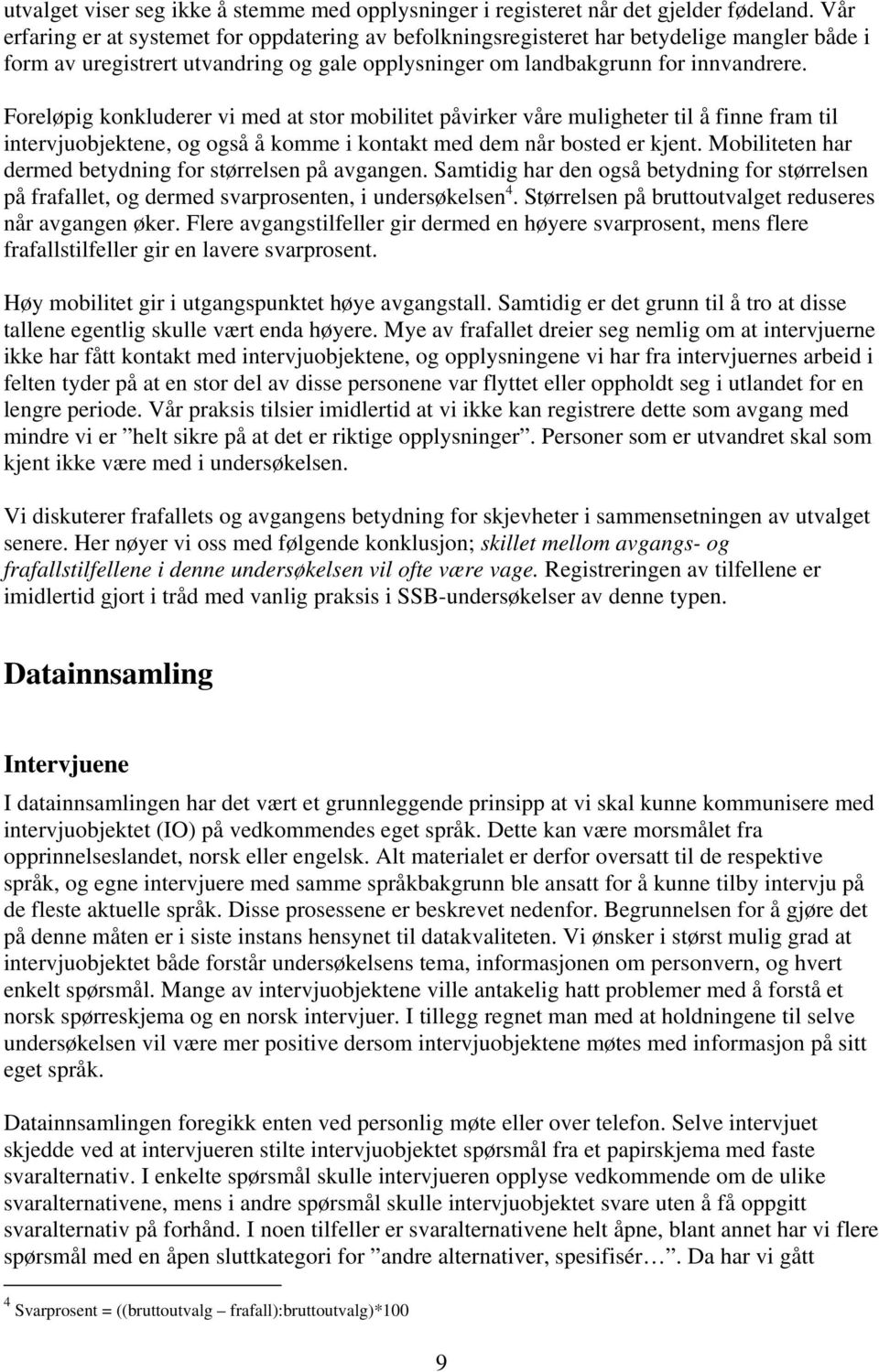 Foreløpig konkluderer vi med at stor mobilitet påvirker våre muligheter til å finne fram til intervjuobjektene, og også å komme i kontakt med dem når bosted er kjent.