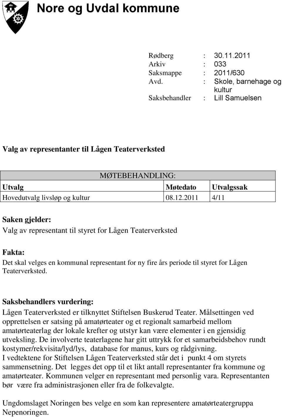 2011 4/11 Saken gjelder: Valg av representant til styret for Lågen Teaterverksted Fakta: Det skal velges en kommunal representant for ny fire års periode til styret for Lågen Teaterverksted.