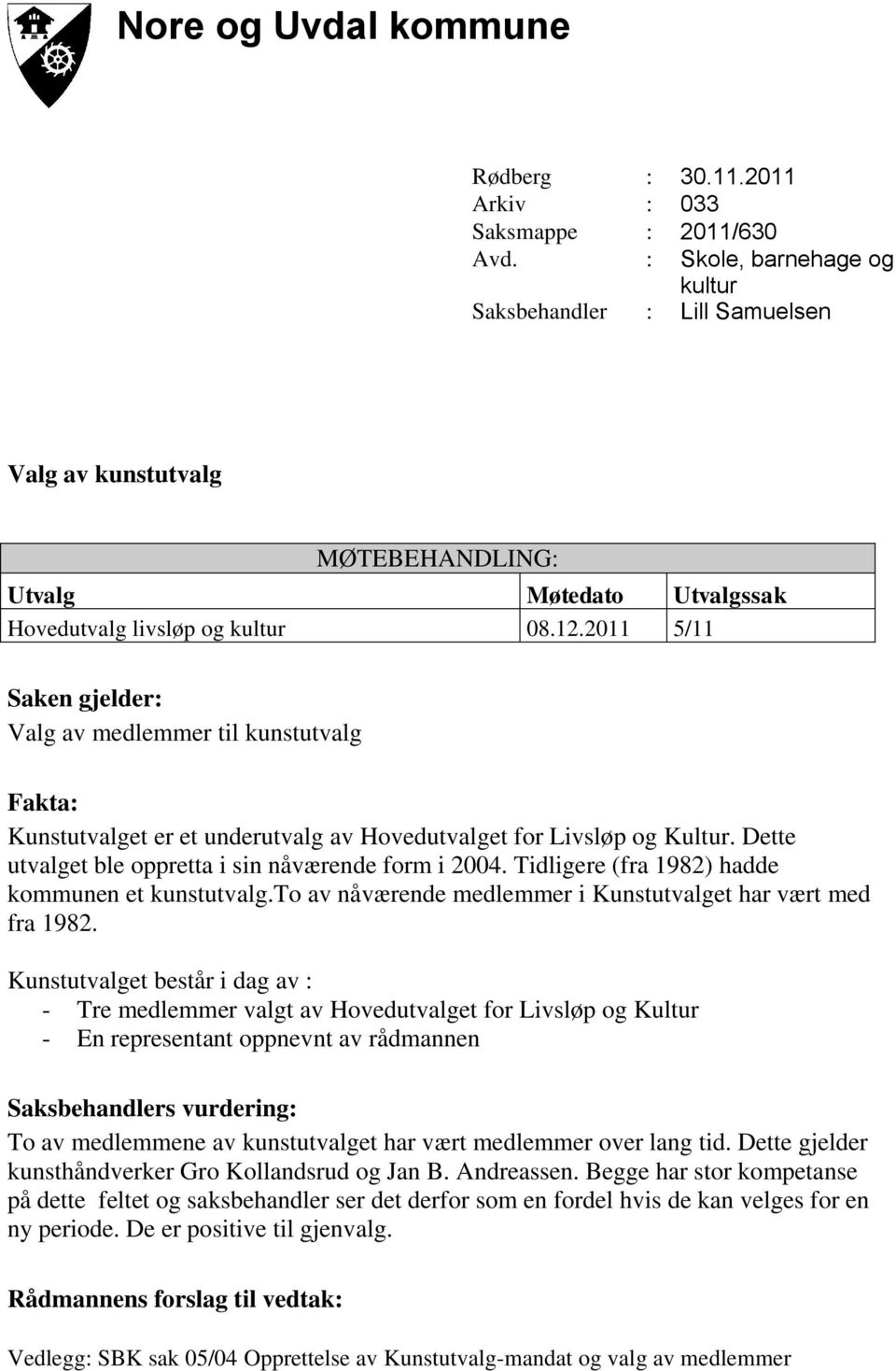 2011 5/11 Saken gjelder: Valg av medlemmer til kunstutvalg Fakta: Kunstutvalget er et underutvalg av Hovedutvalget for Livsløp og Kultur. Dette utvalget ble oppretta i sin nåværende form i 2004.