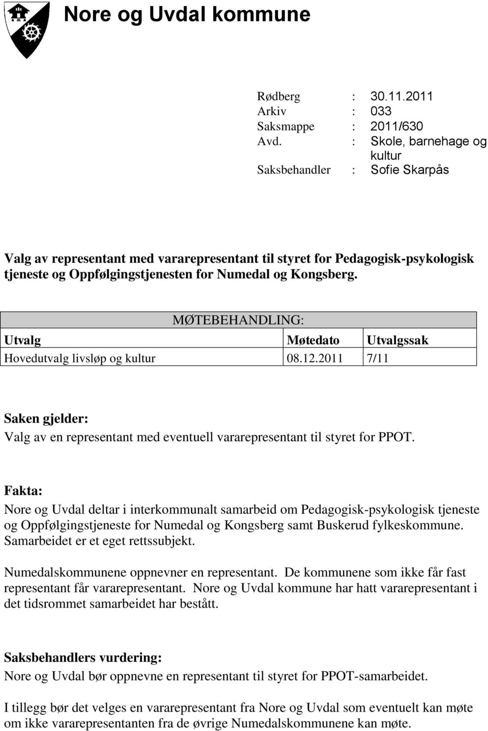 MØTEBEHANDLING: Utvalg Møtedato Utvalgssak Hovedutvalg livsløp og kultur 08.12.2011 7/11 Saken gjelder: Valg av en representant med eventuell vararepresentant til styret for PPOT.