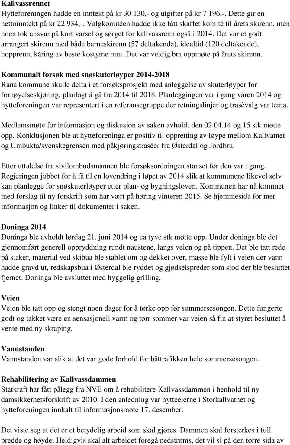 Det var et godt arrangert skirenn med både barneskirenn (57 deltakende), idealtid (120 deltakende), hopprenn, kåring av beste kostyme mm. Det var veldig bra oppmøte på årets skirenn.