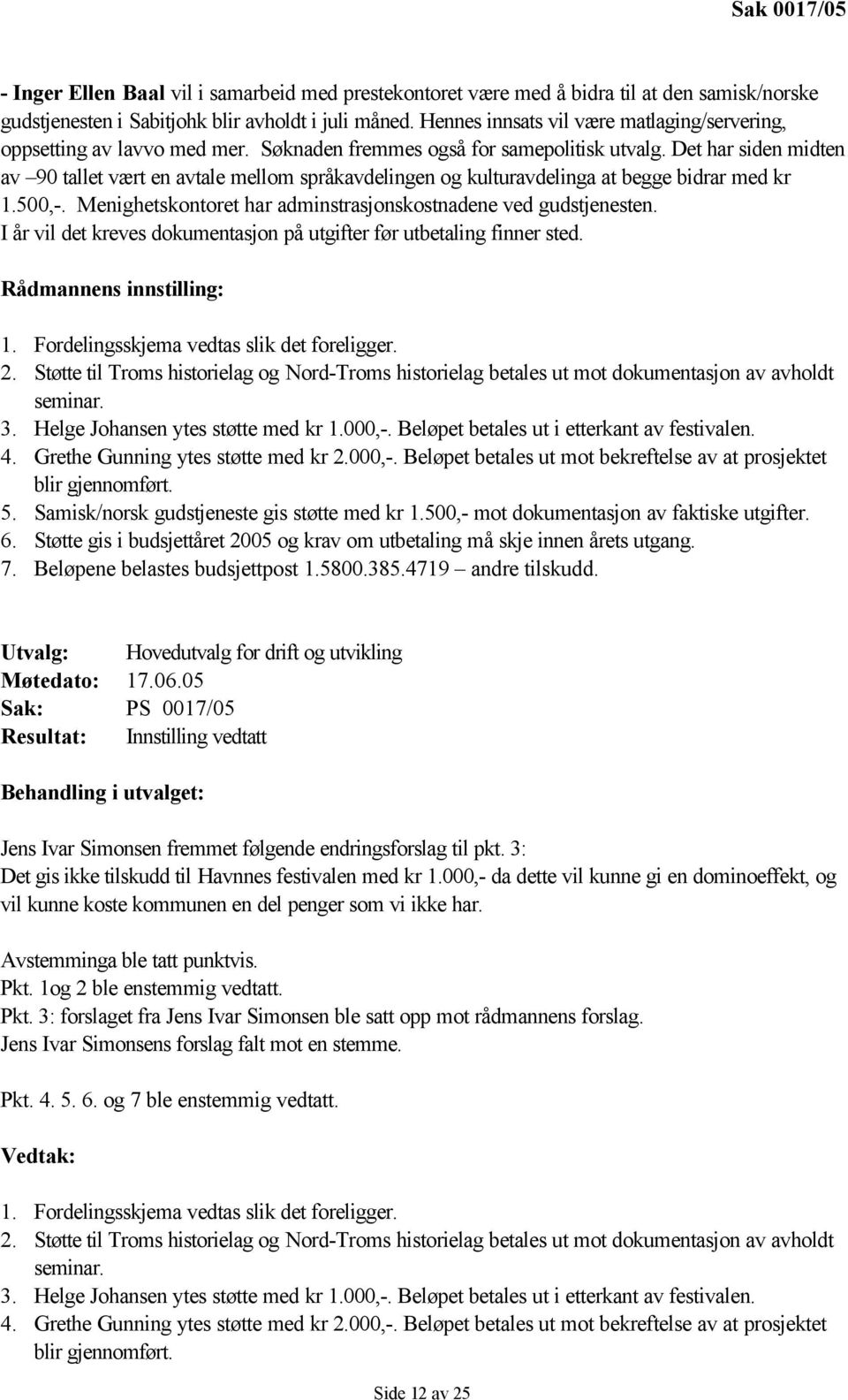 Det har siden midten av 90 tallet vært en avtale mellom språkavdelingen og kulturavdelinga at begge bidrar med kr 1.500,-. Menighetskontoret har adminstrasjonskostnadene ved gudstjenesten.