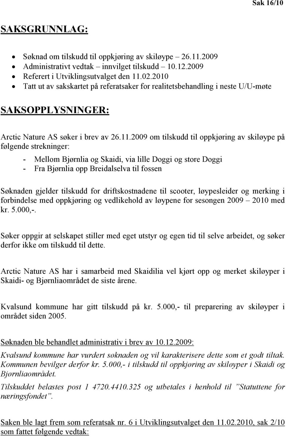 2009 om tilskudd til oppkjøring av skiløype på følgende strekninger: - Mellom Bjørnlia og Skaidi, via lille Doggi og store Doggi - Fra Bjørnlia opp Breidalselva til fossen Søknaden gjelder tilskudd