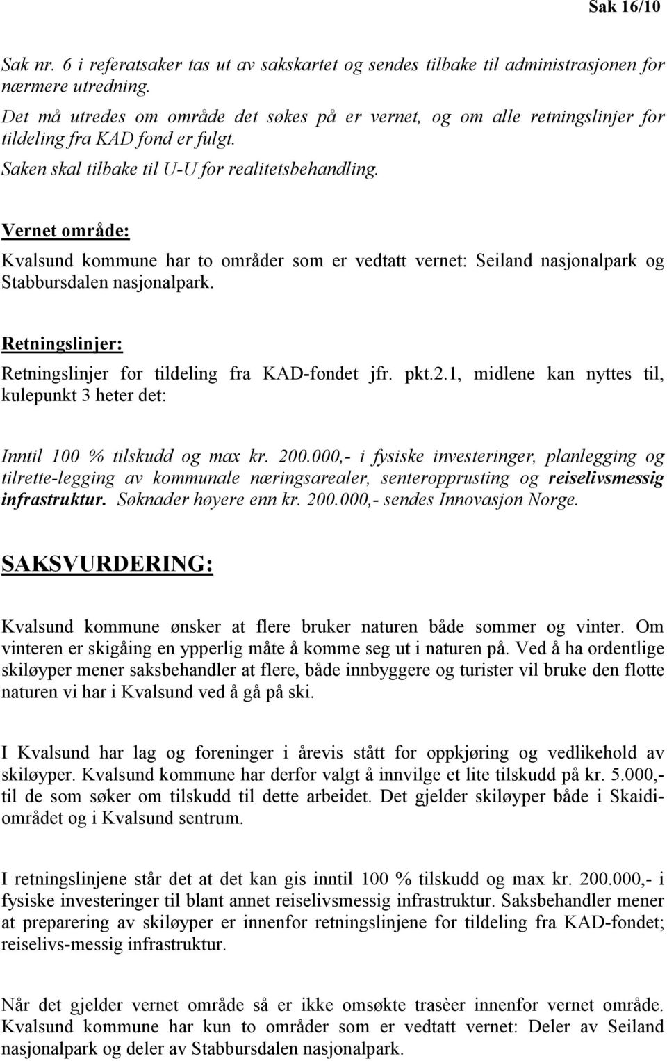Vernet område: Kvalsund kommune har to områder som er vedtatt vernet: Seiland nasjonalpark og Stabbursdalen nasjonalpark. Retningslinjer: Retningslinjer for tildeling fra KAD-fondet jfr. pkt.2.