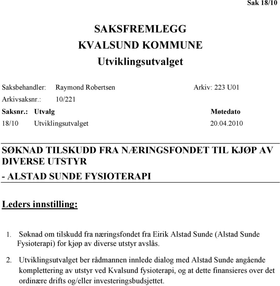 2010 SØKNAD TILSKUDD FRA NÆRINGSFONDET TIL KJØP AV DIVERSE UTSTYR - ALSTAD SUNDE FYSIOTERAPI Leders innstilling: 1.