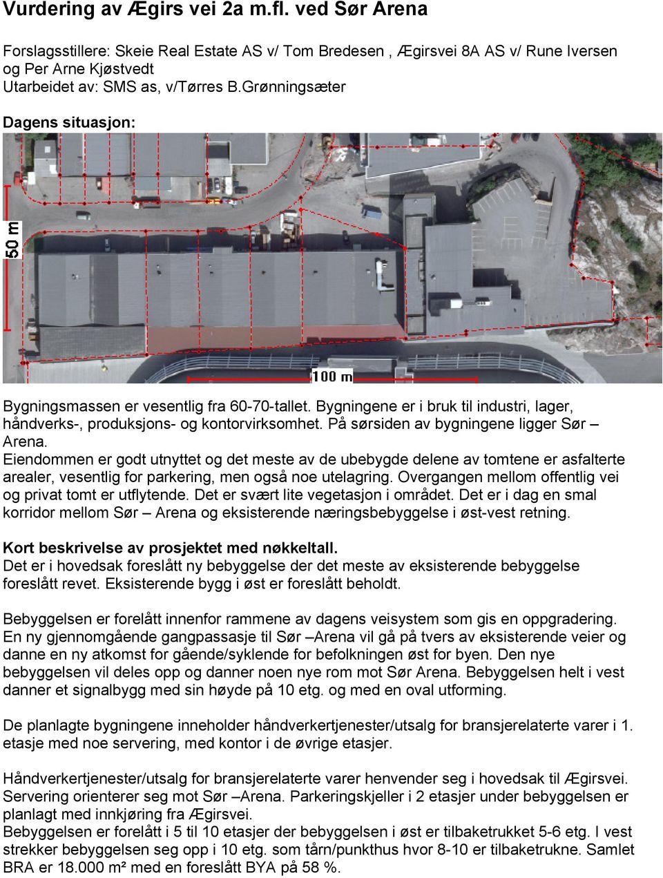 På sørsiden av bygningene ligger Sør Arena. Eiendommen er godt utnyttet og det meste av de ubebygde delene av tomtene er asfalterte arealer, vesentlig for parkering, men også noe utelagring.