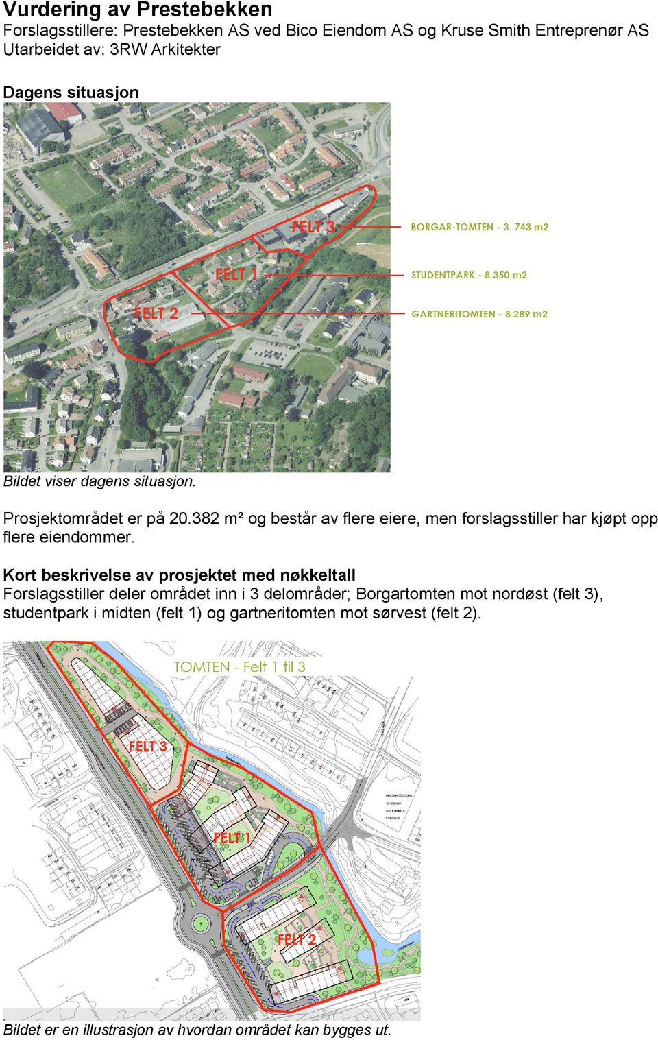 382 m² og består av flere eiere, men forslagsstiller har kjøpt opp flere eiendommer.