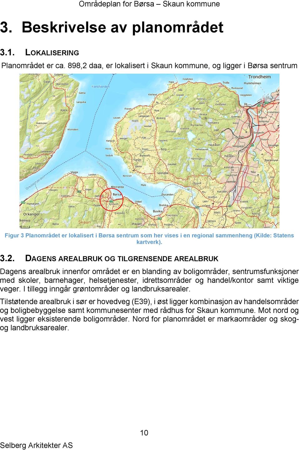 daa, er lokalisert i Skaun kommune, og ligger i Børsa sentrum Figur 3 Planområdet er lokalisert i Børsa sentrum som her vises i en regional sammenheng (Kilde: Statens kartverk). 3.2.